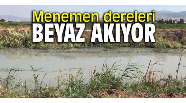 Menemen dereleri beyaz akıyor