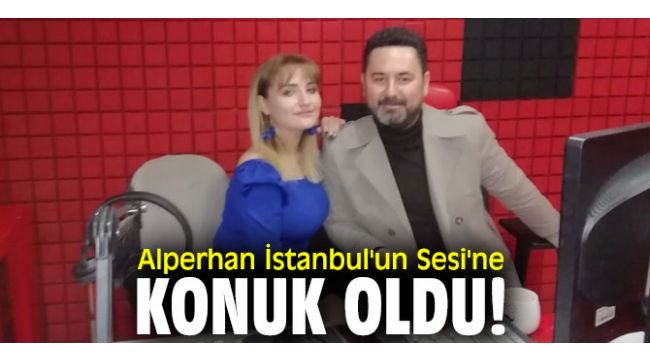 Alperhan, İstanbul'un Sesi'ne konuk oldu!