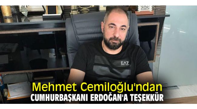 Mehmet Cemiloğlu'ndan Cumhurbaşkanı Erdoğan'a teşekkür