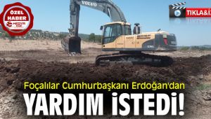 Foçalılar Cumhurbaşkanı Erdoğan'dan yardım istedi!