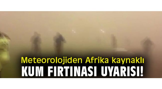 Meteorolojiden Afrika kaynaklı kum fırtınası uyarısı!