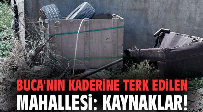 Buca'nın kaderine terk edilen mahallesi: Kaynaklar!