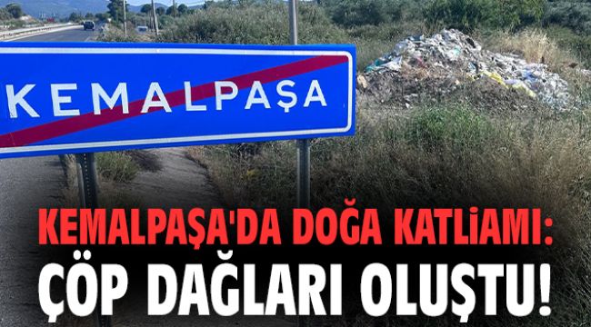 Kemalpaşa'da doğa katliamı: Çöp dağları oluştu!