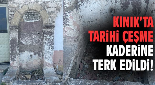 Kınık'ta tarihi çeşme kaderine terk edildi!