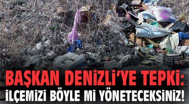 Başkan Denizli’ye tepki: İlçemizi böyle mi yöneteceksiniz!