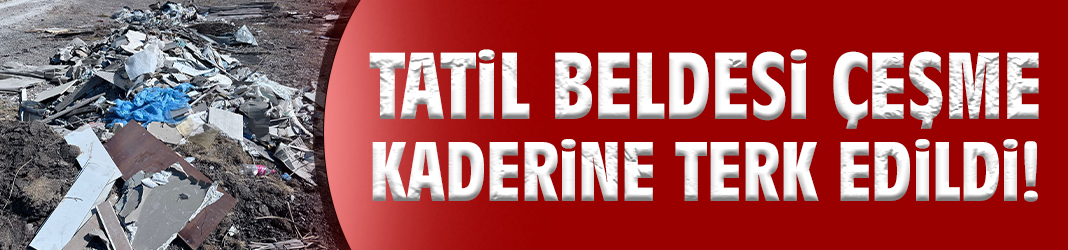 Tatil beldesi Çeşme kaderine terk edildi!