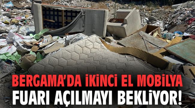 Bergama’da ikinci el mobilya fuarı açılmayı bekliyor!