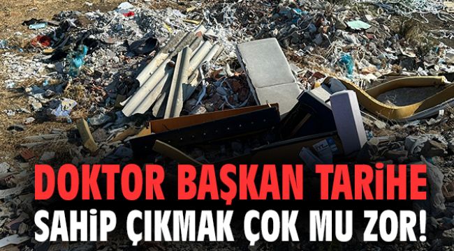 Doktor Başkan tarihe sahip çıkmak çok mu zor!