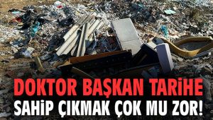 Doktor Başkan tarihe sahip çıkmak çok mu zor!