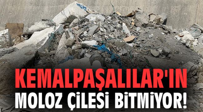 Kemalpaşalılar'ın moloz çilesi bitmiyor!