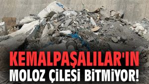 Kemalpaşalılar'ın moloz çilesi bitmiyor!